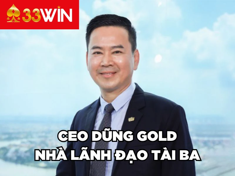 CEO Dũng Gold - Nhà lãnh đạo tài ba