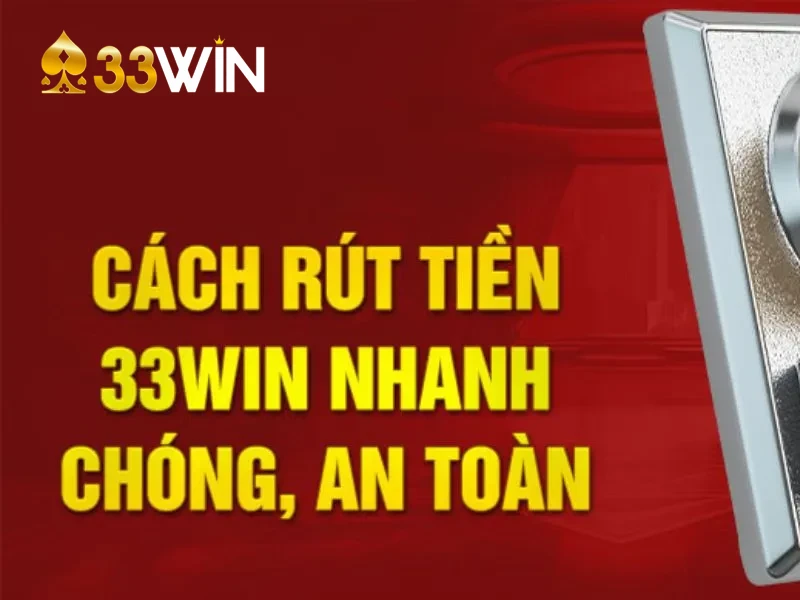 Hỏi và giải mã các thắc mắc liên quan rút tiền 33win